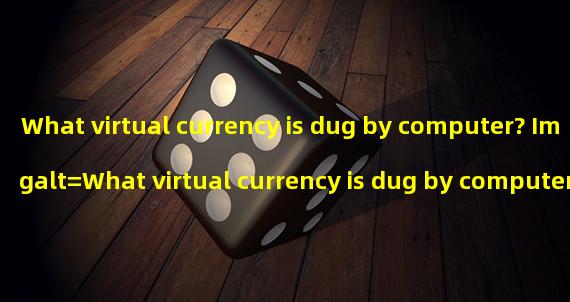 What virtual currency was dug using a computer (what software was used for virtual currency)